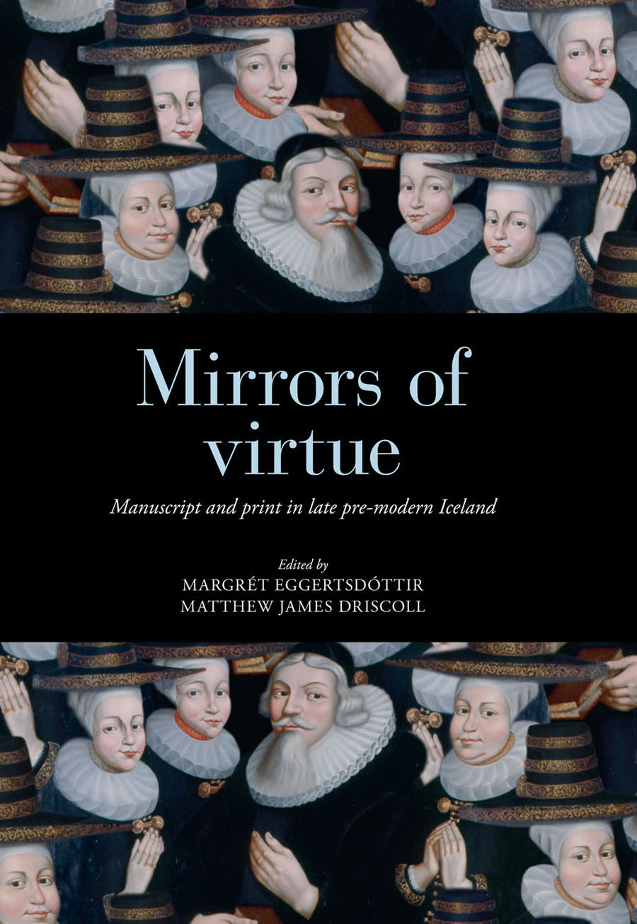 Mirrors of virtue: Manuscript and print in late pre-modern Iceland (Copenhagen: Museum Tusculanum Press, 2017)